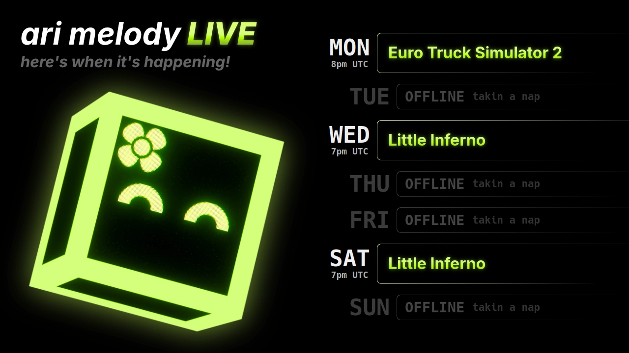 ari melody LIVE schedule: Euro Truck Simulator 2 on monday @ 8pm UTC, Little Inferno on wednesday @ 7pm UTC, and Little Inferno on saturday @ 7pm UTC