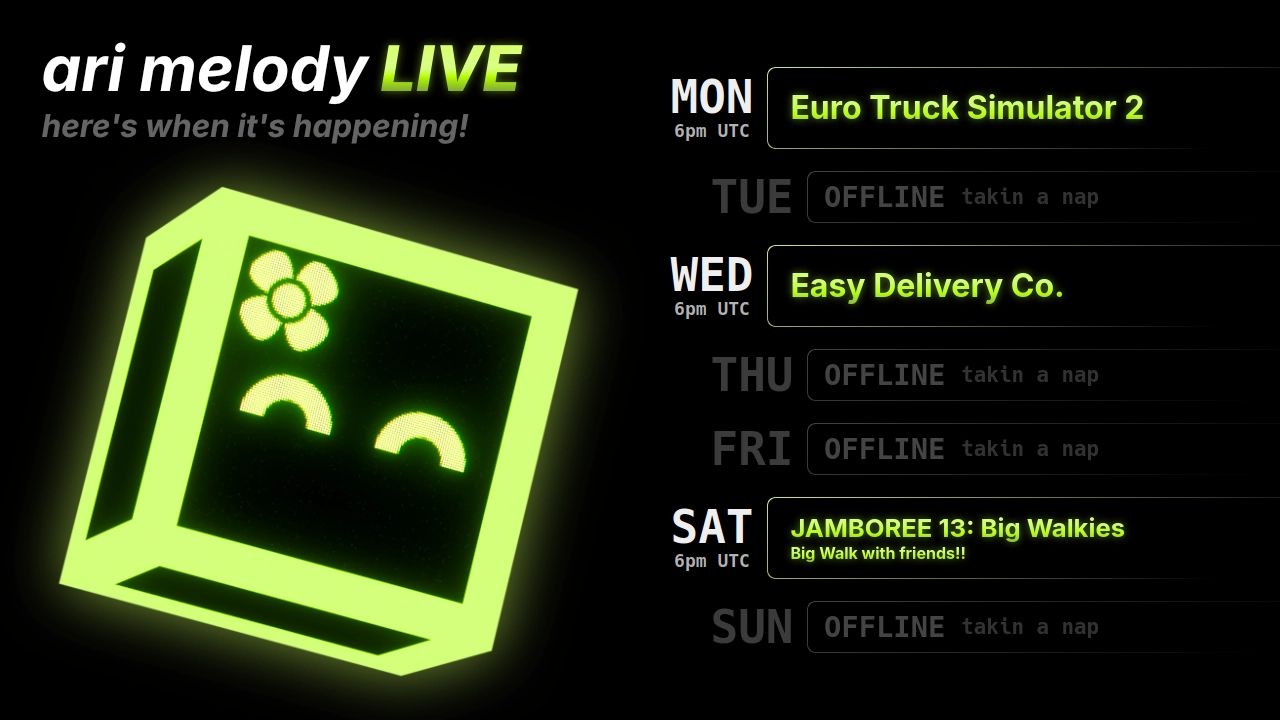 ari melody LIVE schedule: Euro Truck Simulator 2 on monday @ 6pm UTC, Easy Delivery Co. on wednesday @ 6pm UTC, and JAMBOREE 13: Big Walkies (Big Walk with friends!!) on saturday @ 6pm UTC