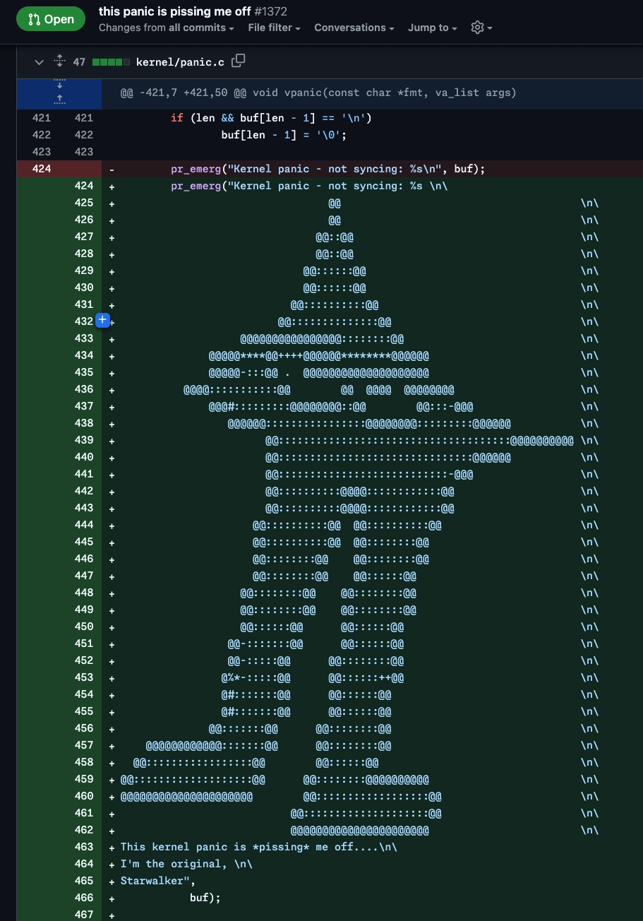 PR for the linux kernel titled "this panic is pissing me off". it modifies the kernel panic to contain ascii art of the original starwalker saying "this kernel panic is *pissing* me off.... i'm the original, starwalker"