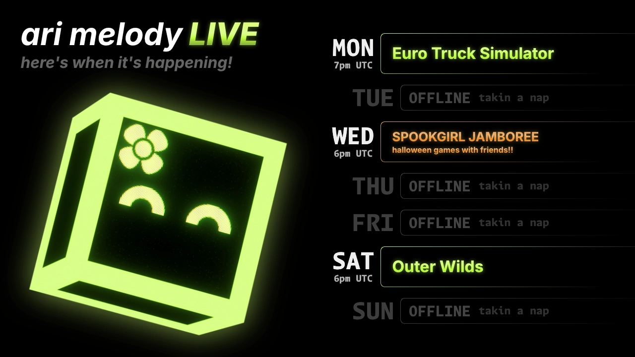 ari melody LIVE schedule: Euro Truck Simulator on monday @ 7pm UTC, SPOOKGIRL JAMBOREE (halloween games with friends!!) on wednesday @ 6pm UTC, and Outer Wilds on saturday @ 6pm UTC