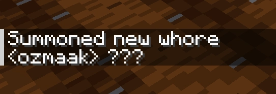 minecraft chat:
Summoned new whore
<ozmaak> ???