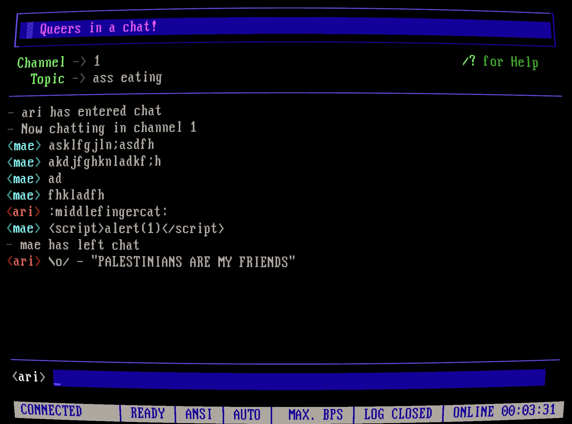 screenshot of a BBS terminal on "Queers in a chat!". mae spams a bunch of keyboard smash messages, i say :middleFingerCat:, mae attempts HTML script injection and leaves, i post a waving emoticon with the message "PALESTINIANS ARE MY FRIENDS"