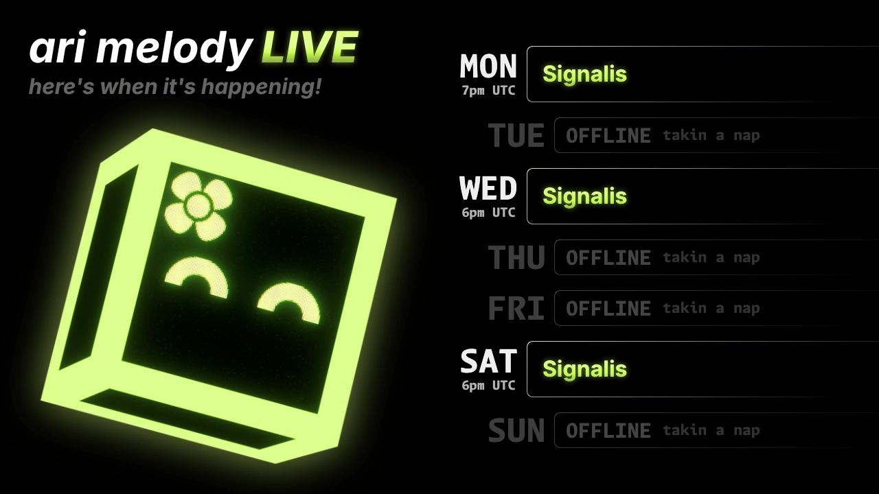 ari melody LIVE schedule: Signalis on monday @ 7pm UTC, Signalis on wednesday @ 6pm UTC, and Signalis on saturday @ 6pm UTC