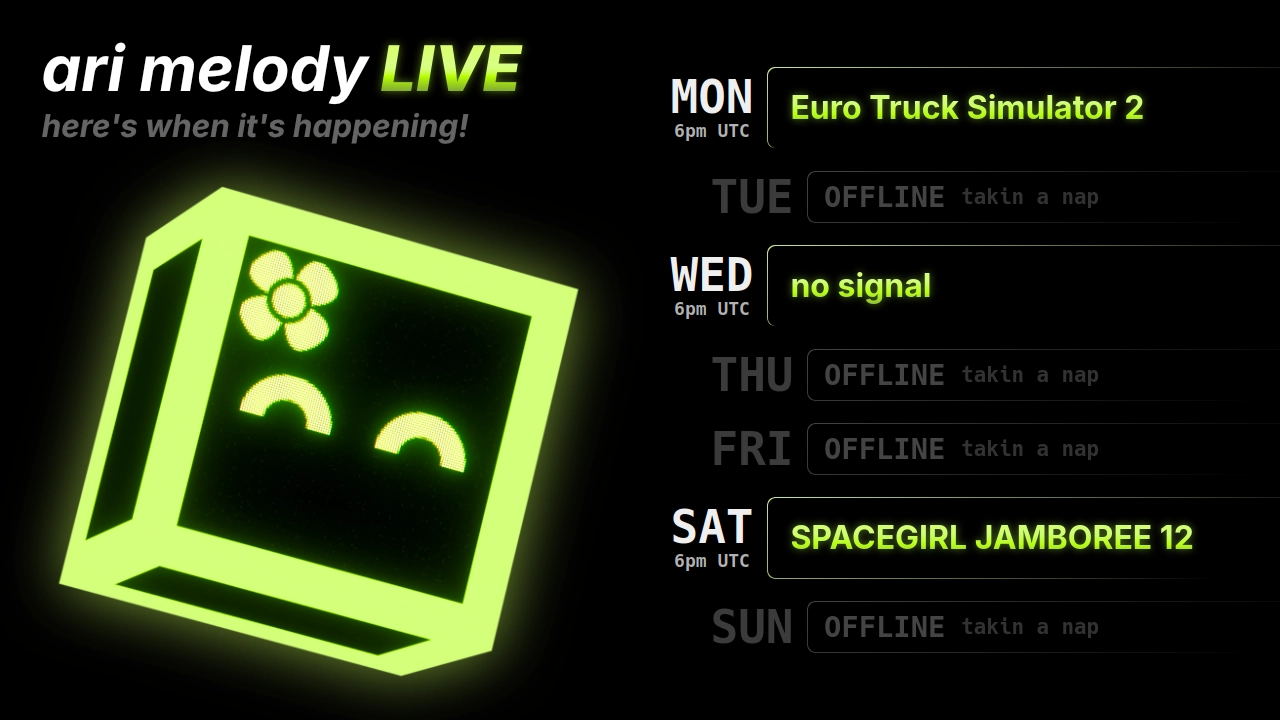 ari melody LIVE schedule: Euro Truck Simulator 2 on monday @ 6pm UTC, no signal on wednesday @ 6pm UTC, and SPACEGIRL JAMBOREE 12 on saturday @ 6pm UTC