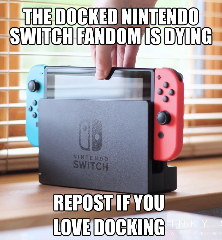 the docked nintendo switch fandom is dying. repost if you love docking