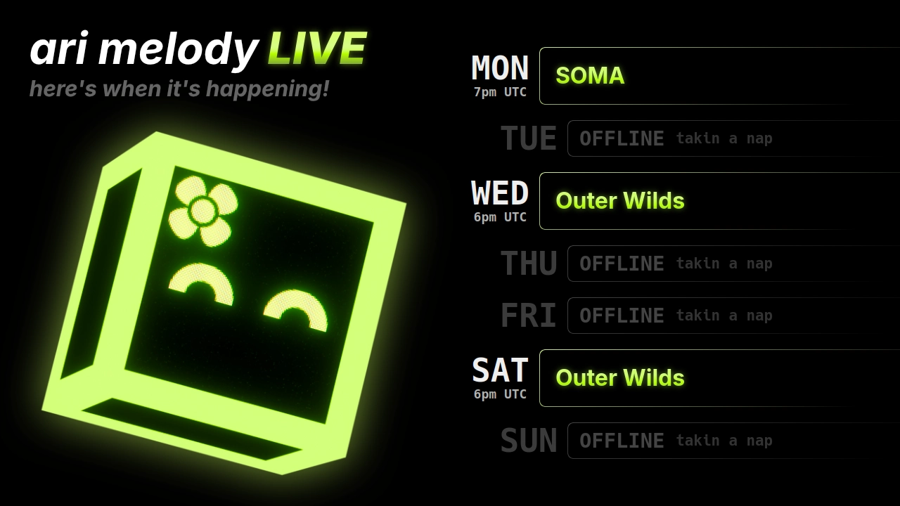 ari melody LIVE schedule: SOMA on monday @ 7pm UTC, Outer Wilds on wednesday @ 6pm UTC, and Outer Wilds on saturday @ 6pm UTC