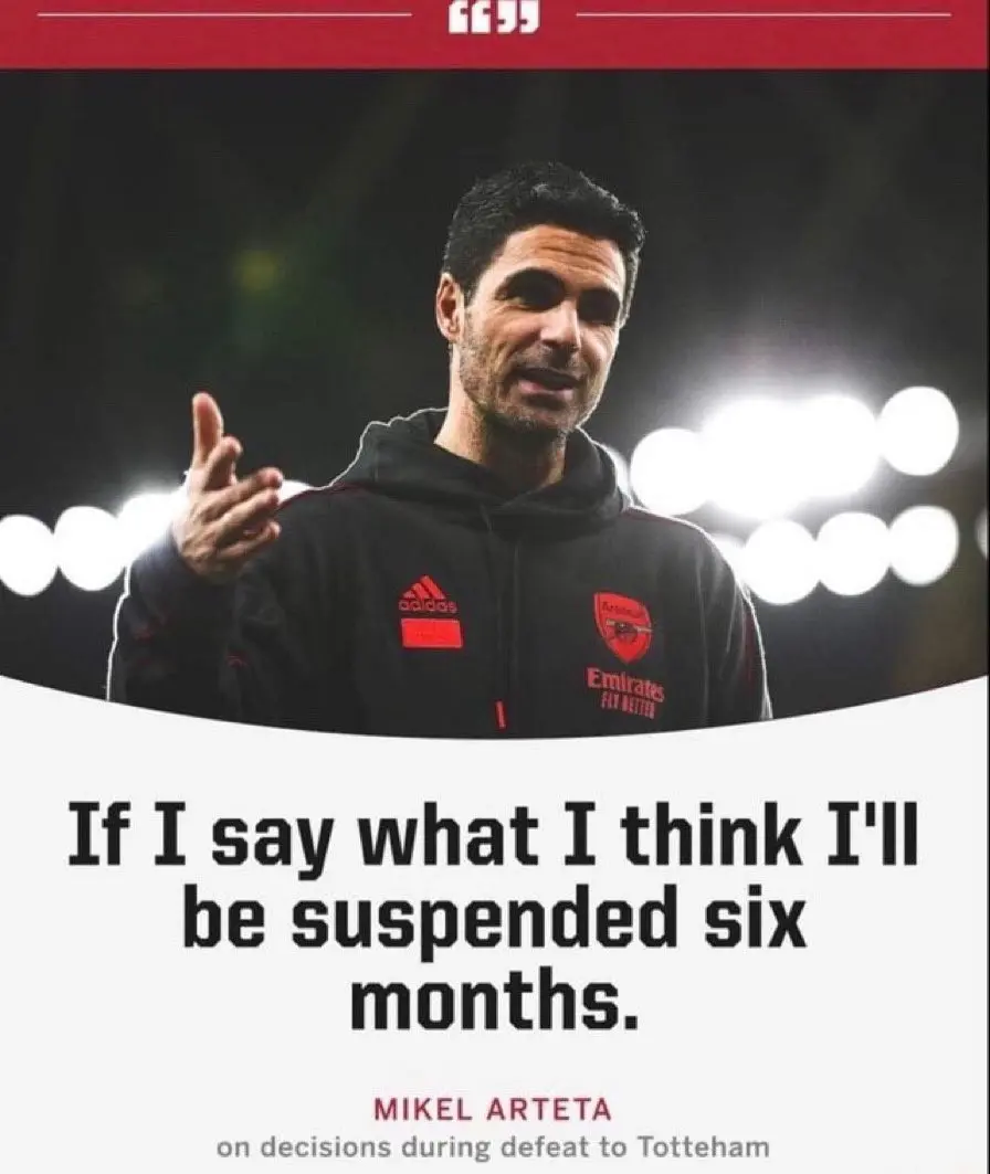 "If I say what I think I'll be suspended six months." - Mikel Arteta
